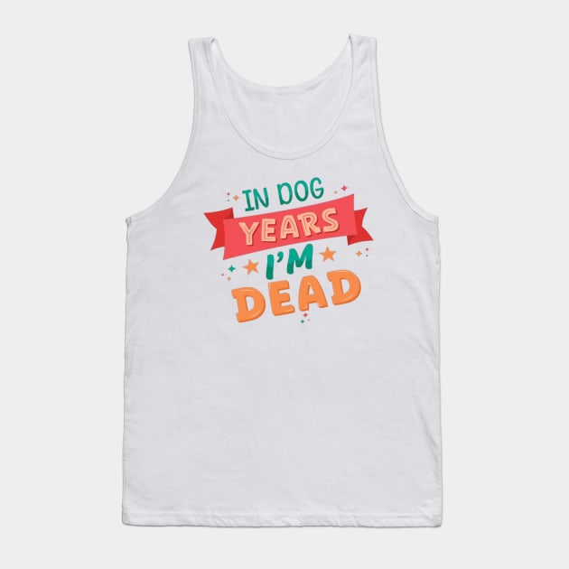 In Dog Years I'm Dead - Funny Joke Statement Tank Top by Geminiguys